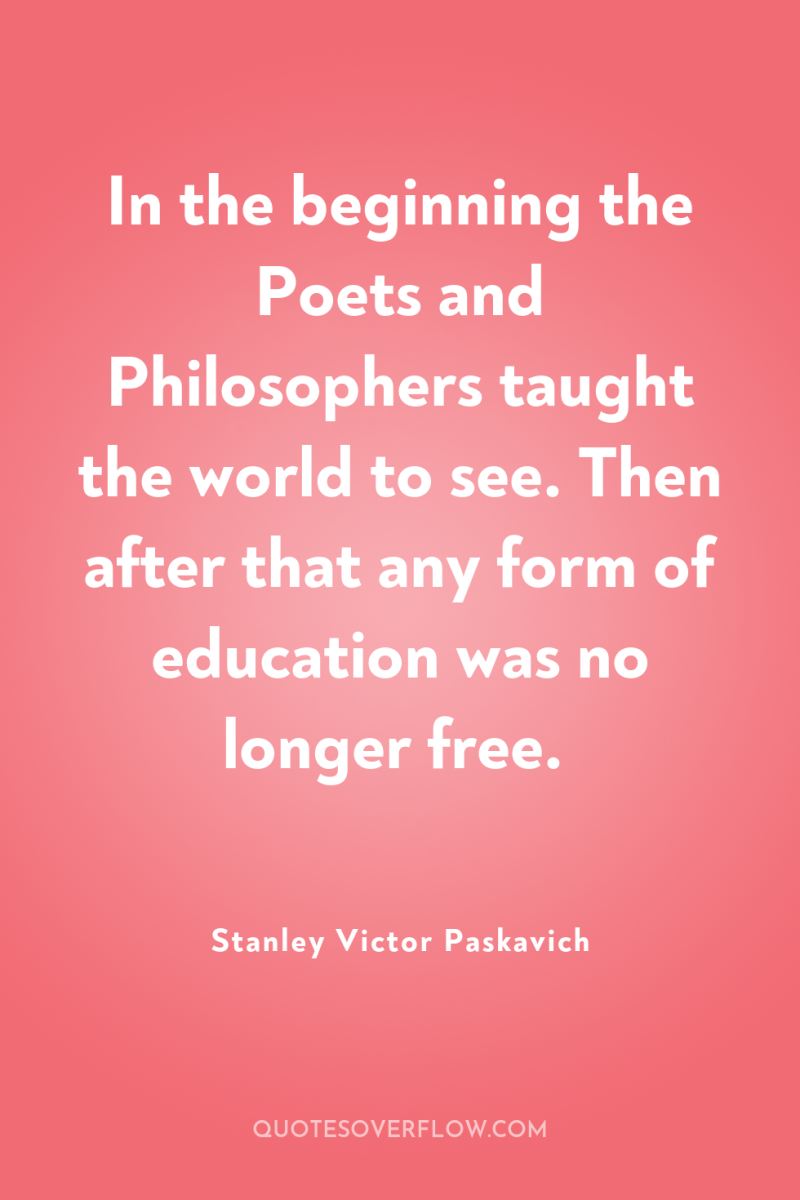In the beginning the Poets and Philosophers taught the world...