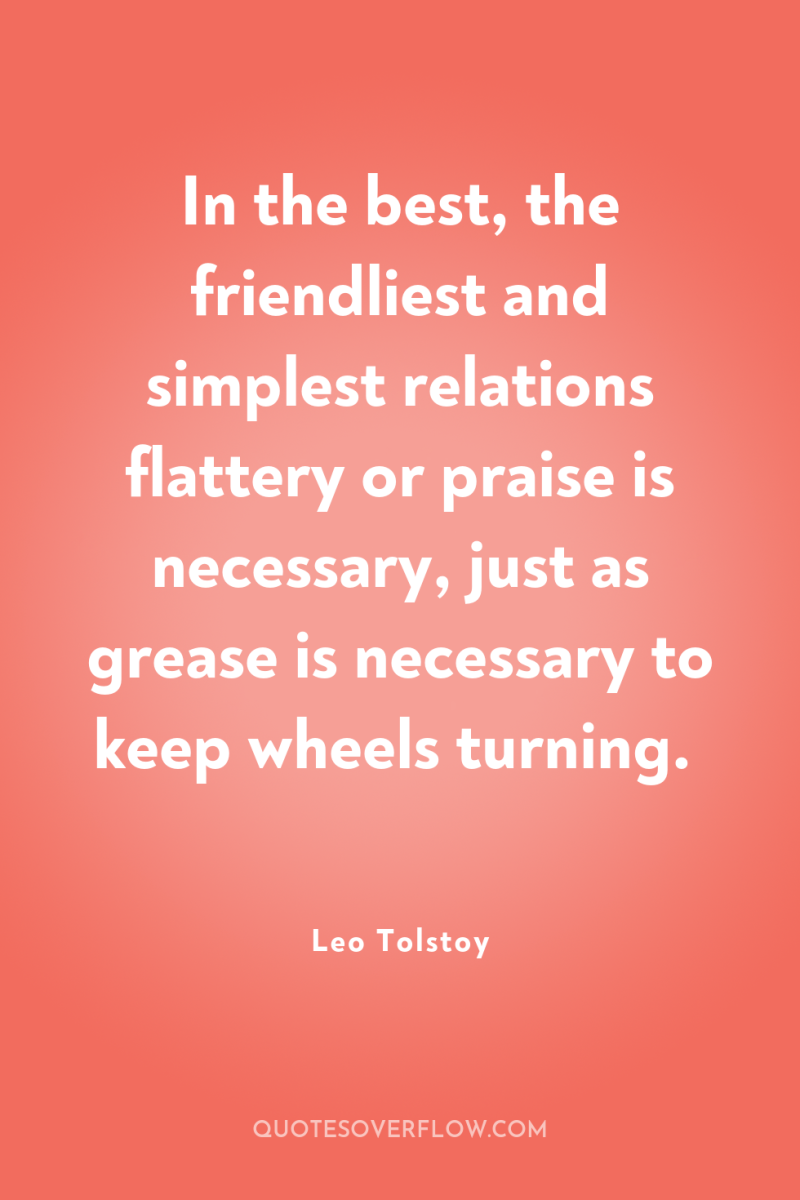 In the best, the friendliest and simplest relations flattery or...