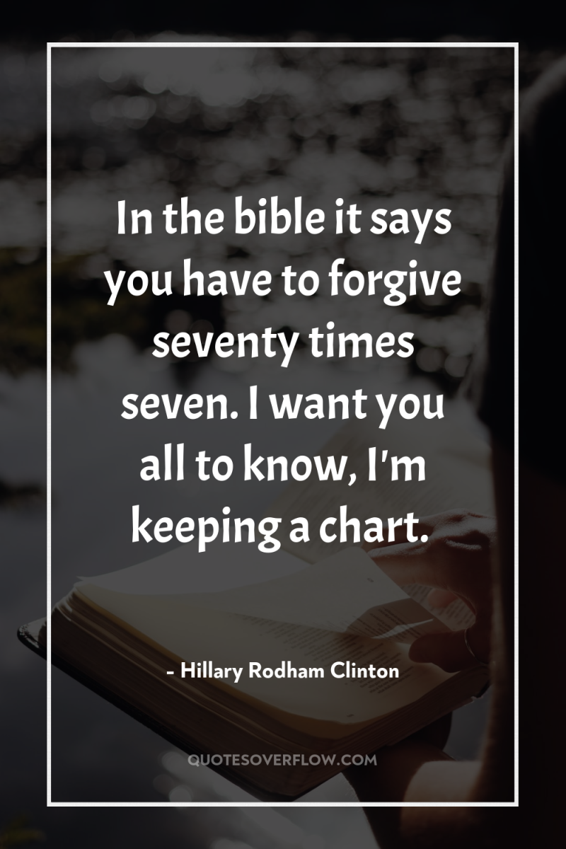 In the bible it says you have to forgive seventy...