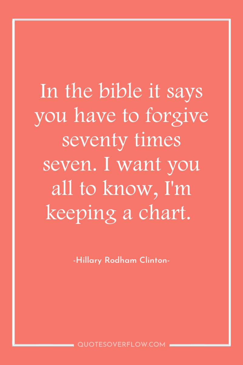 In the bible it says you have to forgive seventy...