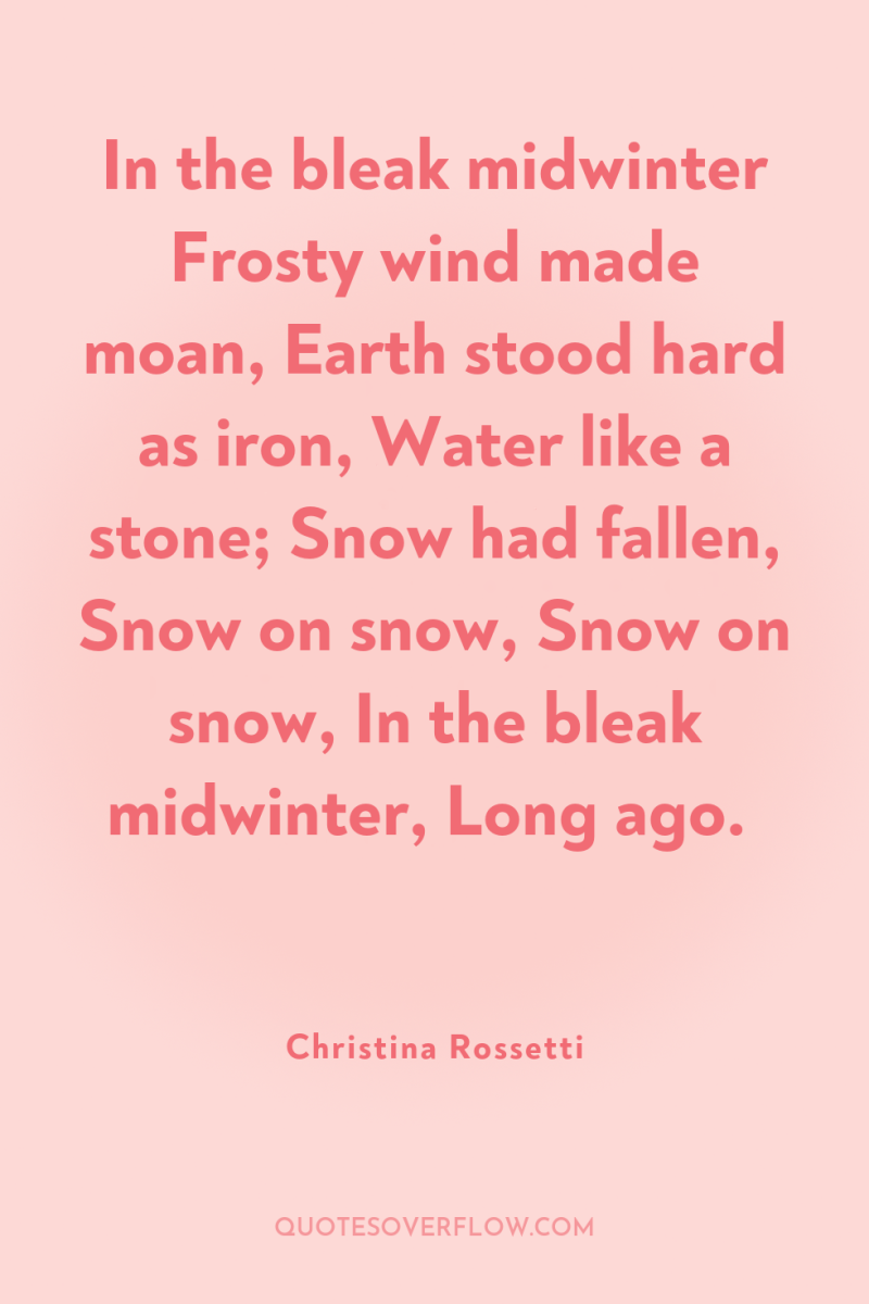In the bleak midwinter Frosty wind made moan, Earth stood...