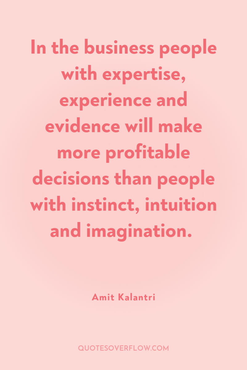 In the business people with expertise, experience and evidence will...