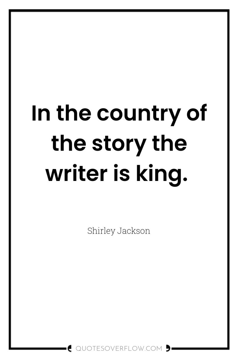 In the country of the story the writer is king. 