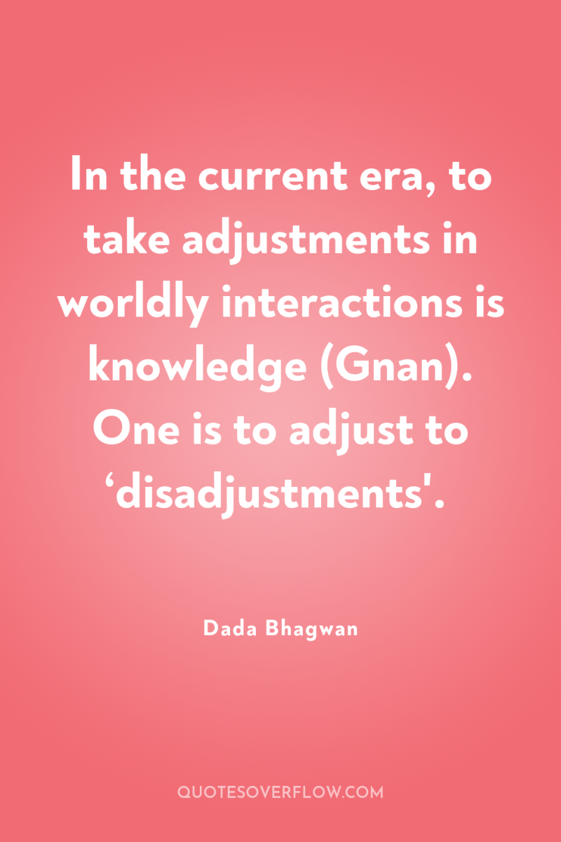 In the current era, to take adjustments in worldly interactions...