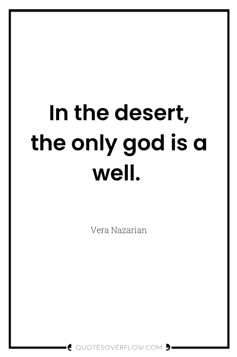 In the desert, the only god is a well. 