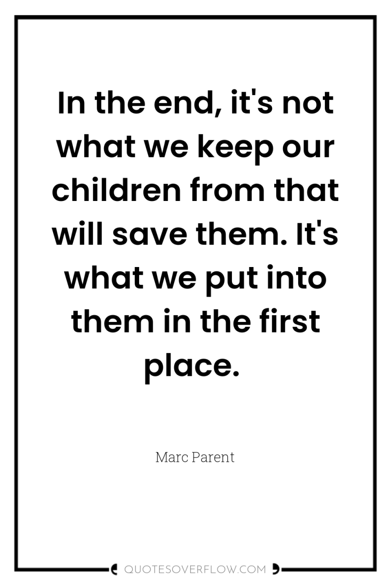 In the end, it's not what we keep our children...