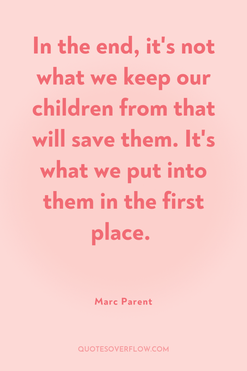 In the end, it's not what we keep our children...