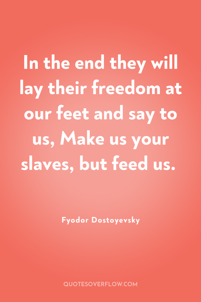 In the end they will lay their freedom at our...