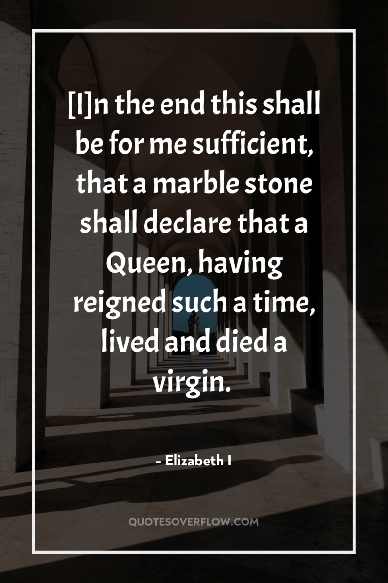 [I]n the end this shall be for me sufficient, that...
