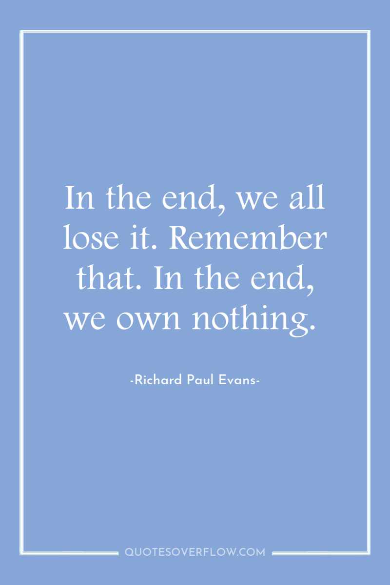 In the end, we all lose it. Remember that. In...