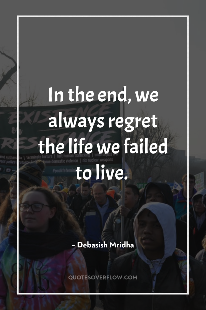 In the end, we always regret the life we failed...