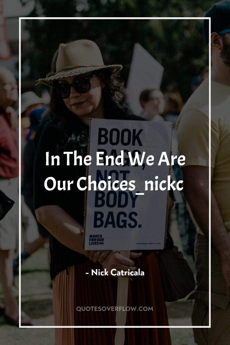 In The End We Are Our Choices_nickc 