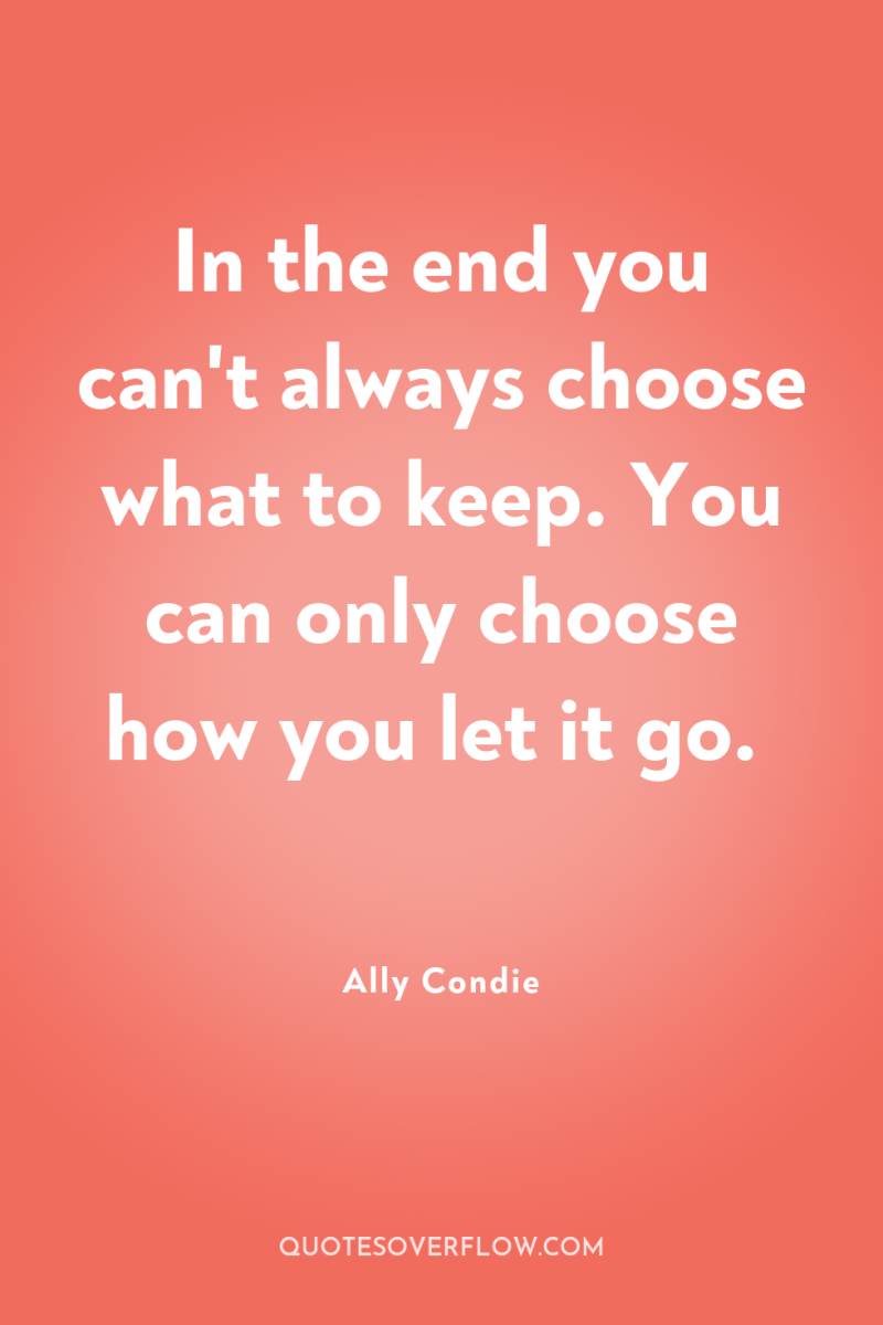 In the end you can't always choose what to keep....