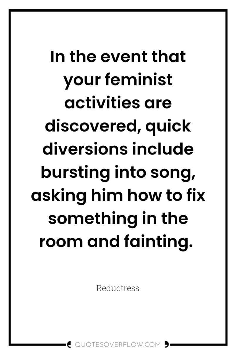 In the event that your feminist activities are discovered, quick...