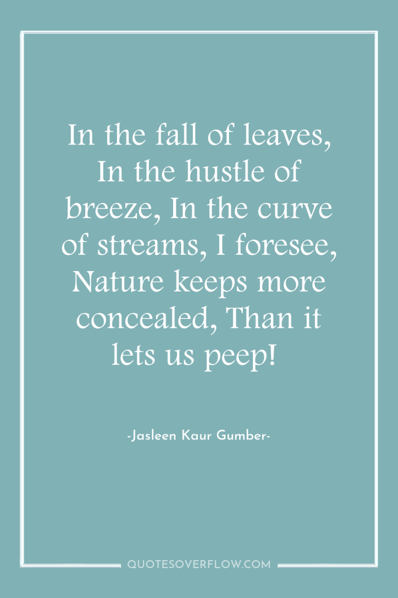 In the fall of leaves, In the hustle of breeze,...