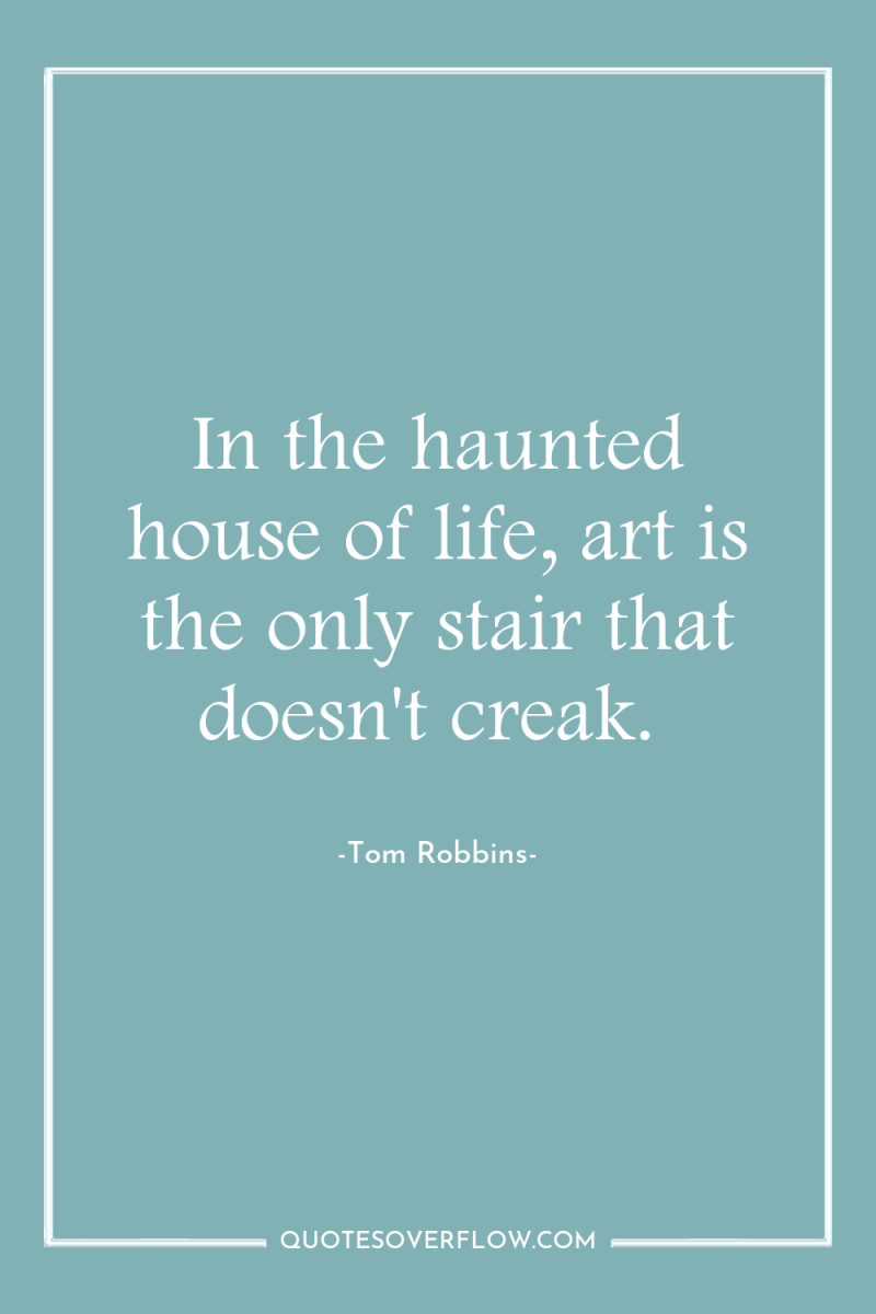 In the haunted house of life, art is the only...
