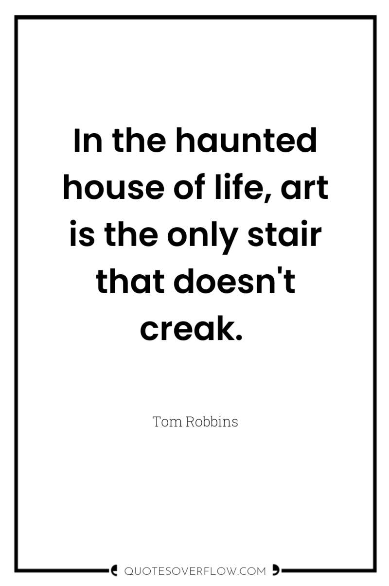 In the haunted house of life, art is the only...