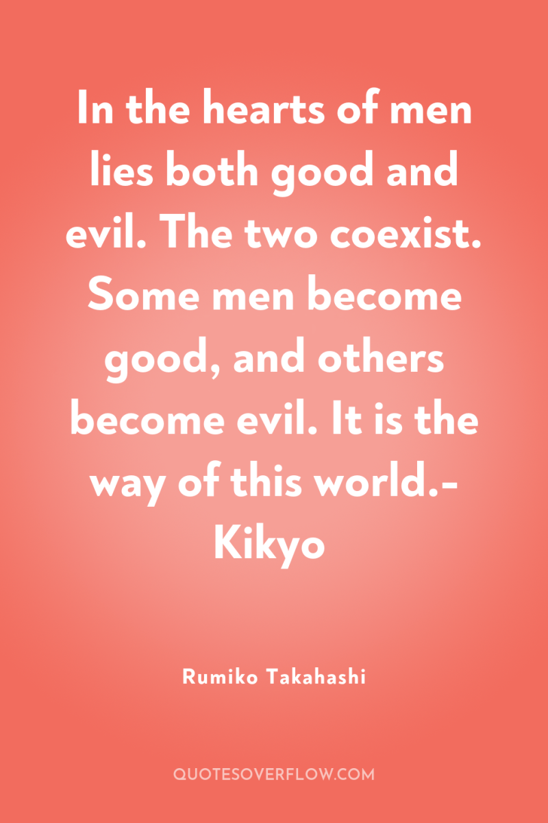 In the hearts of men lies both good and evil....