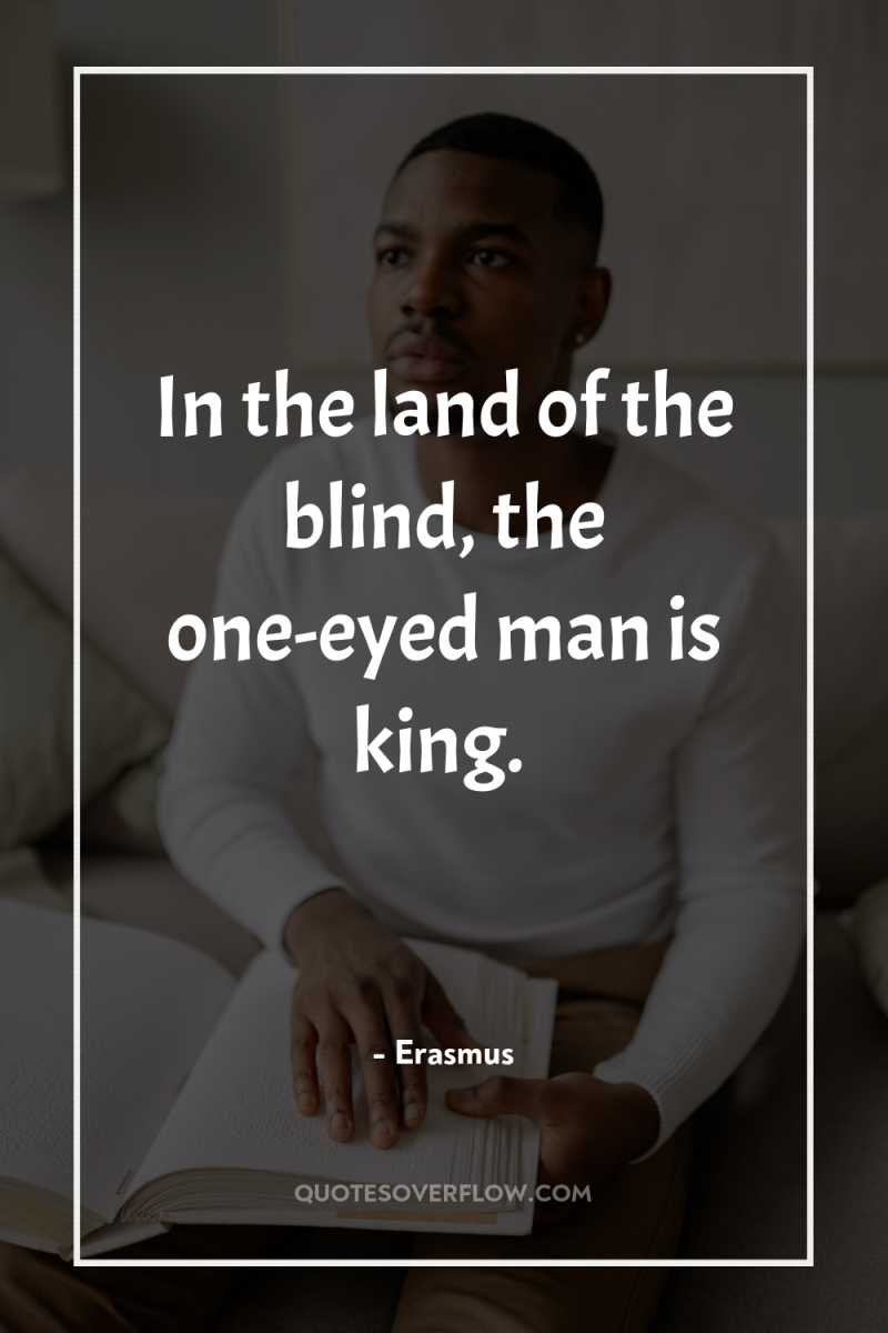 In the land of the blind, the one-eyed man is...