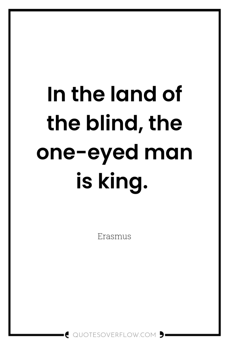 In the land of the blind, the one-eyed man is...