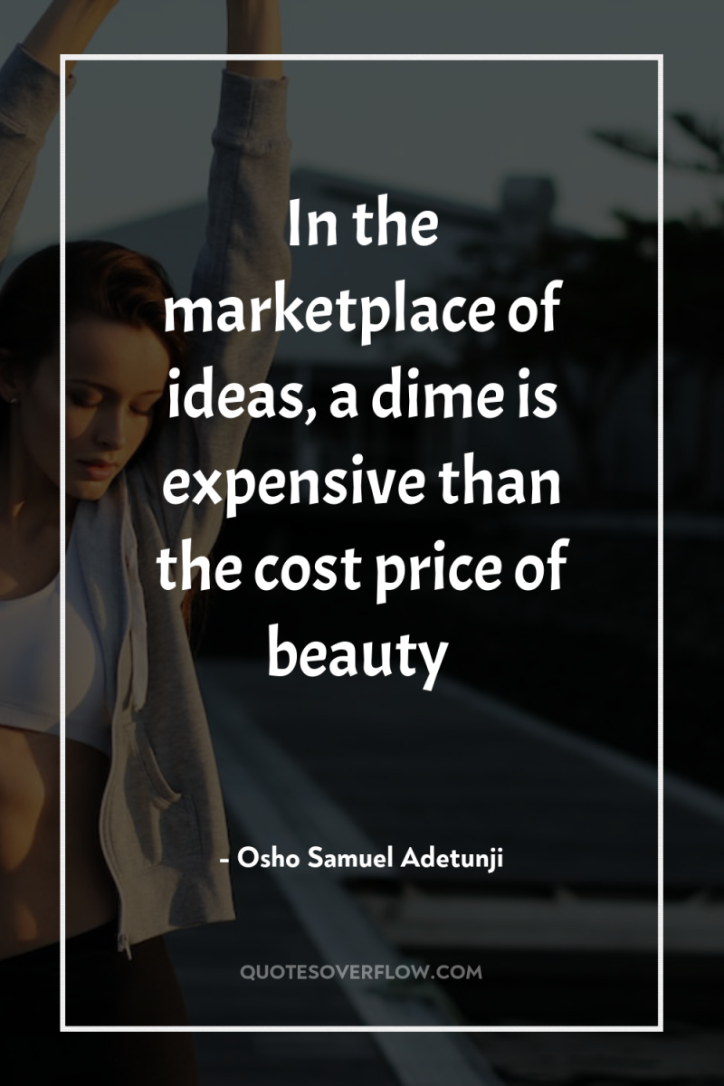 In the marketplace of ideas, a dime is expensive than...