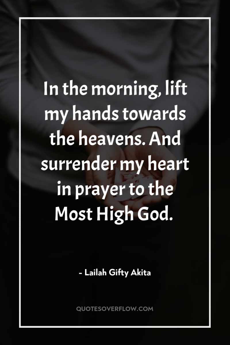 In the morning, lift my hands towards the heavens. And...