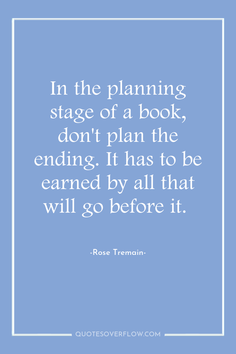 In the planning stage of a book, don't plan the...