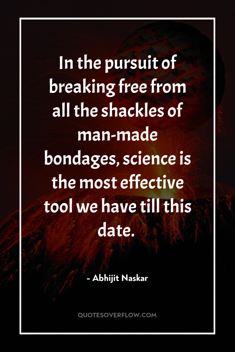 In the pursuit of breaking free from all the shackles...