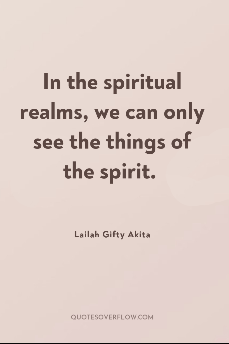 In the spiritual realms, we can only see the things...