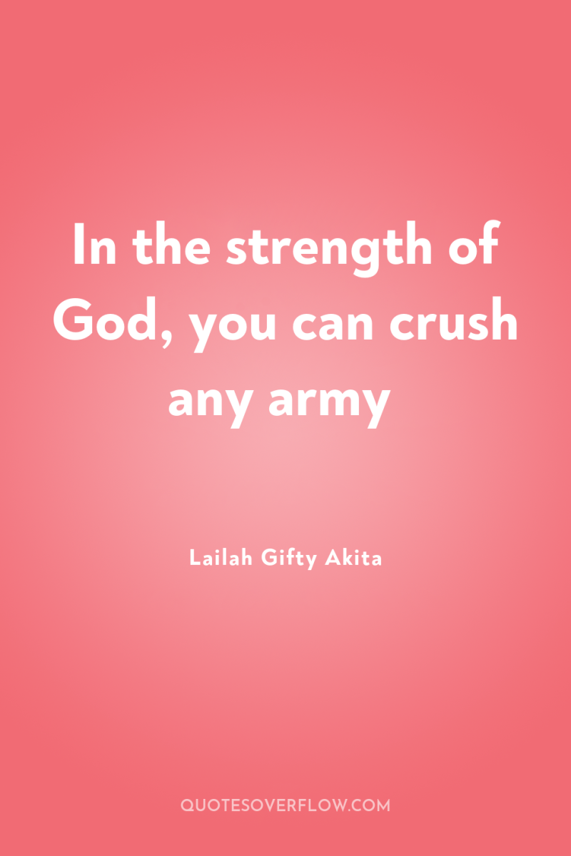 In the strength of God, you can crush any army 