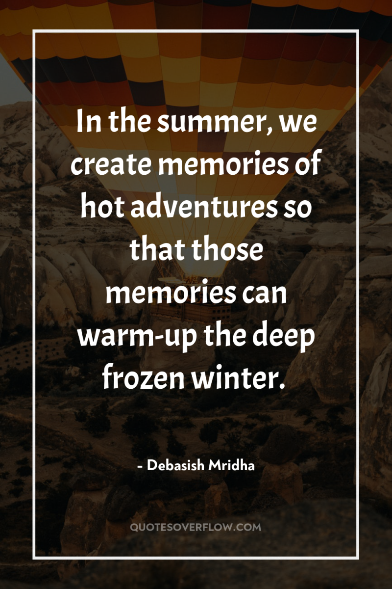 In the summer, we create memories of hot adventures so...
