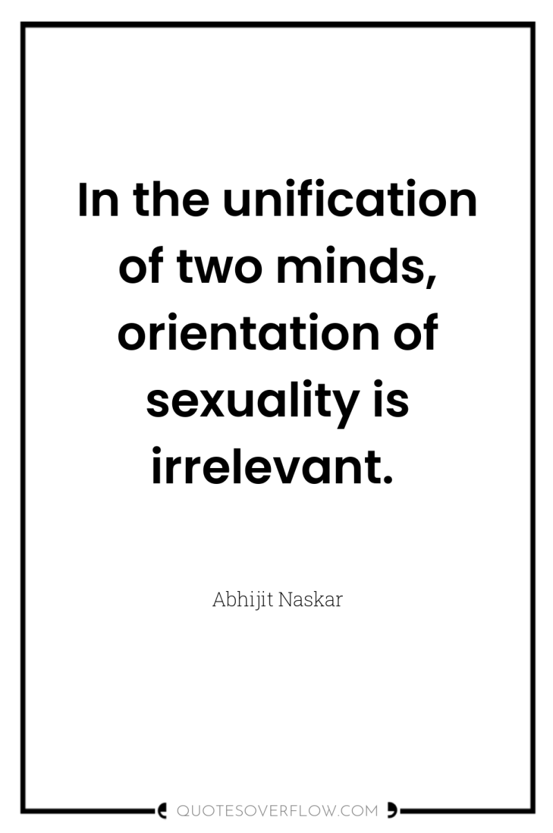 In the unification of two minds, orientation of sexuality is...