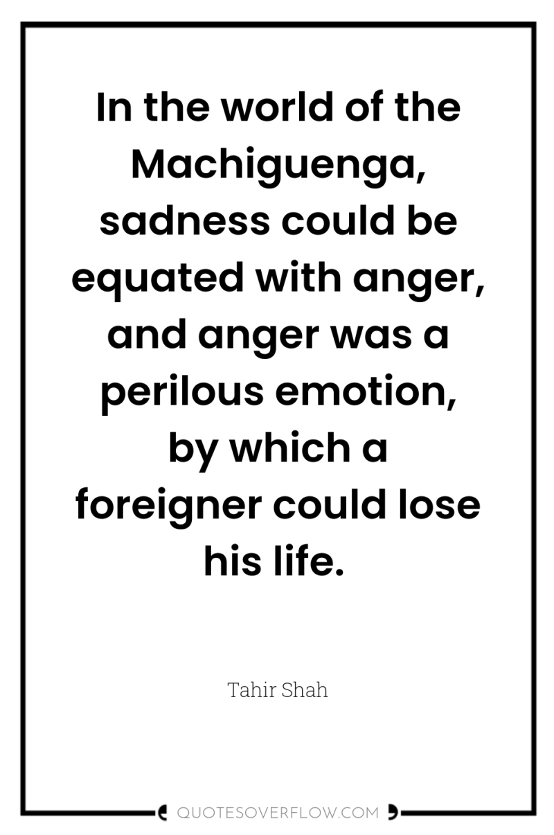 In the world of the Machiguenga, sadness could be equated...