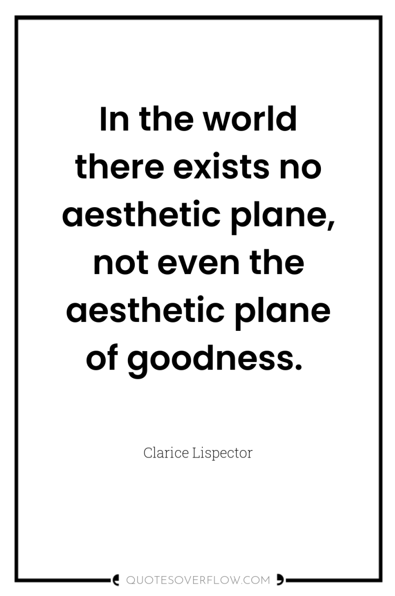 In the world there exists no aesthetic plane, not even...