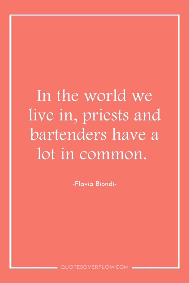 In the world we live in, priests and bartenders have...