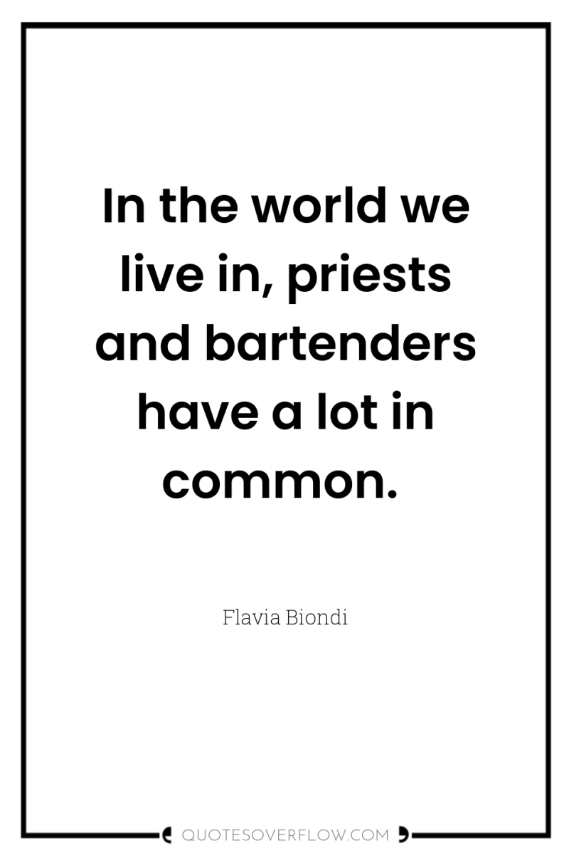 In the world we live in, priests and bartenders have...