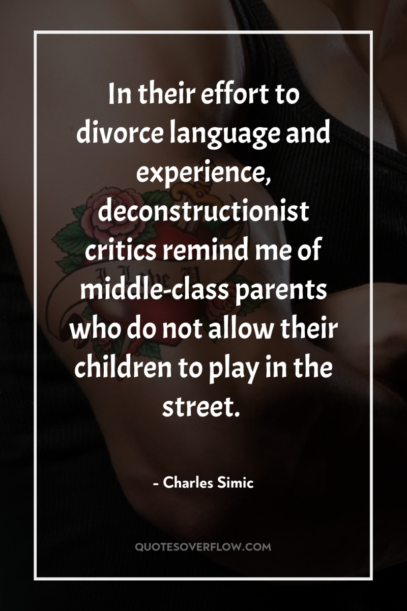 In their effort to divorce language and experience, deconstructionist critics...