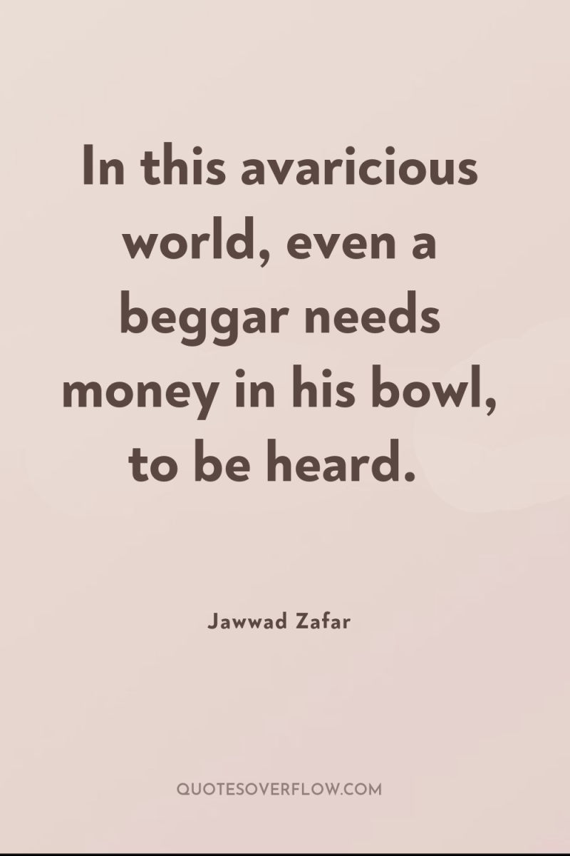 In this avaricious world, even a beggar needs money in...