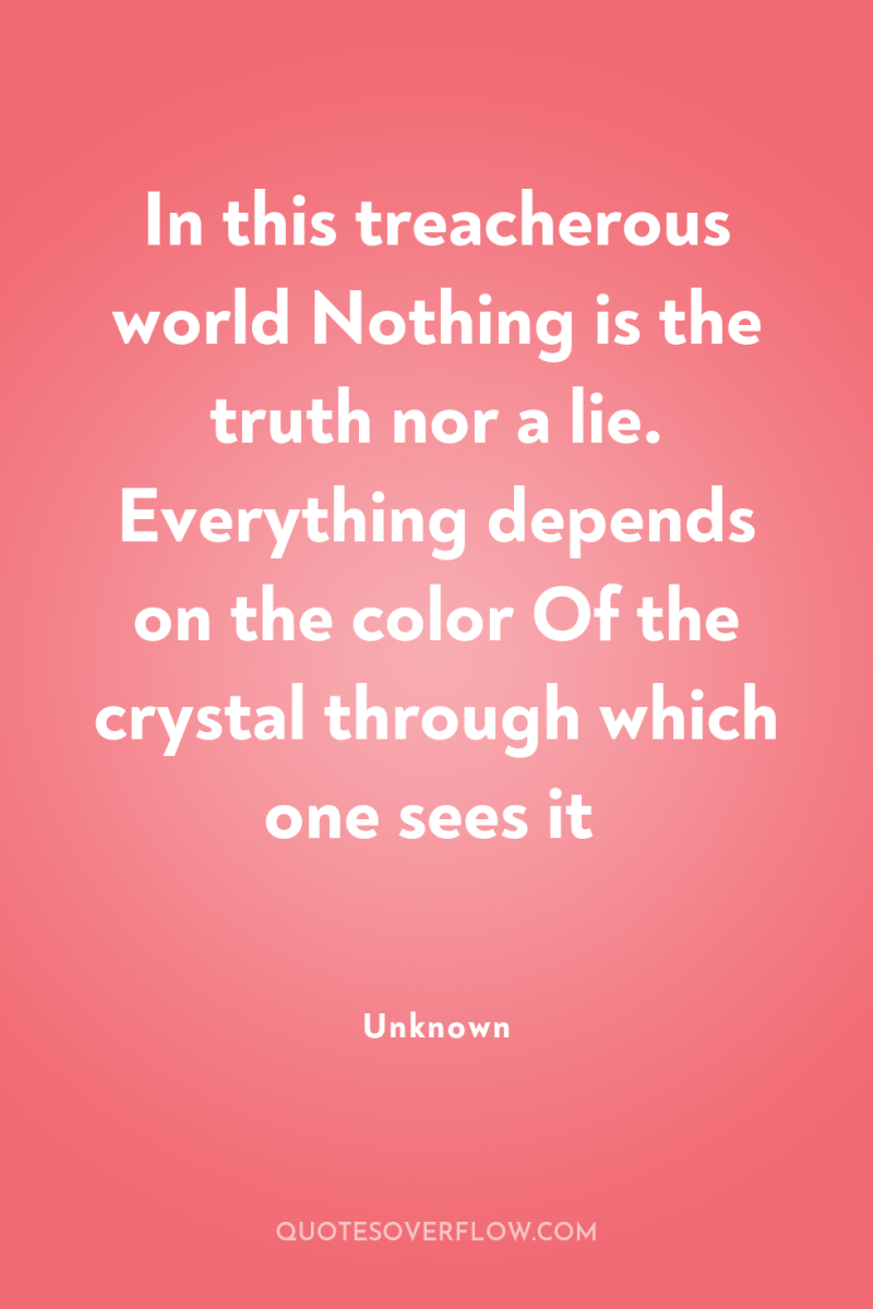 In this treacherous world Nothing is the truth nor a...
