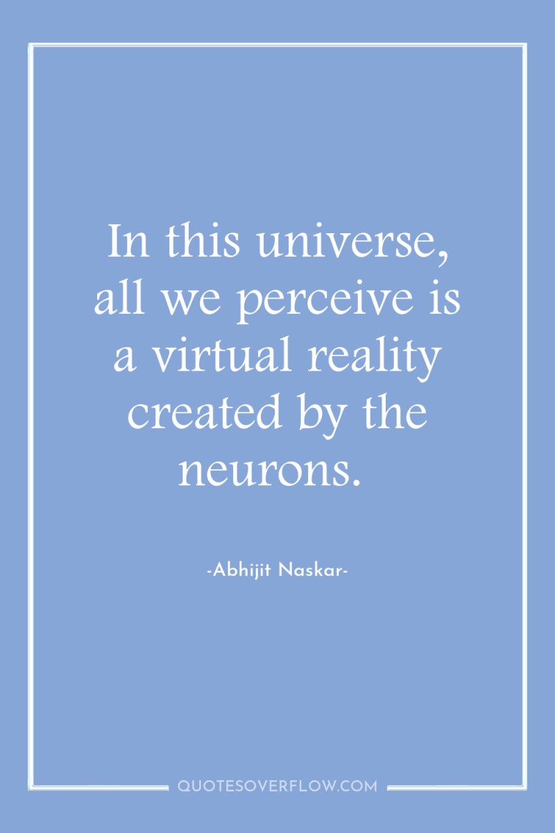 In this universe, all we perceive is a virtual reality...