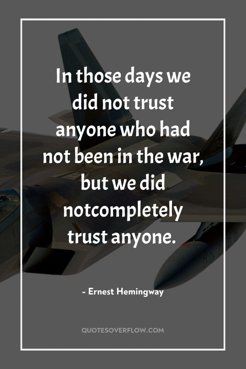 In those days we did not trust anyone who had...