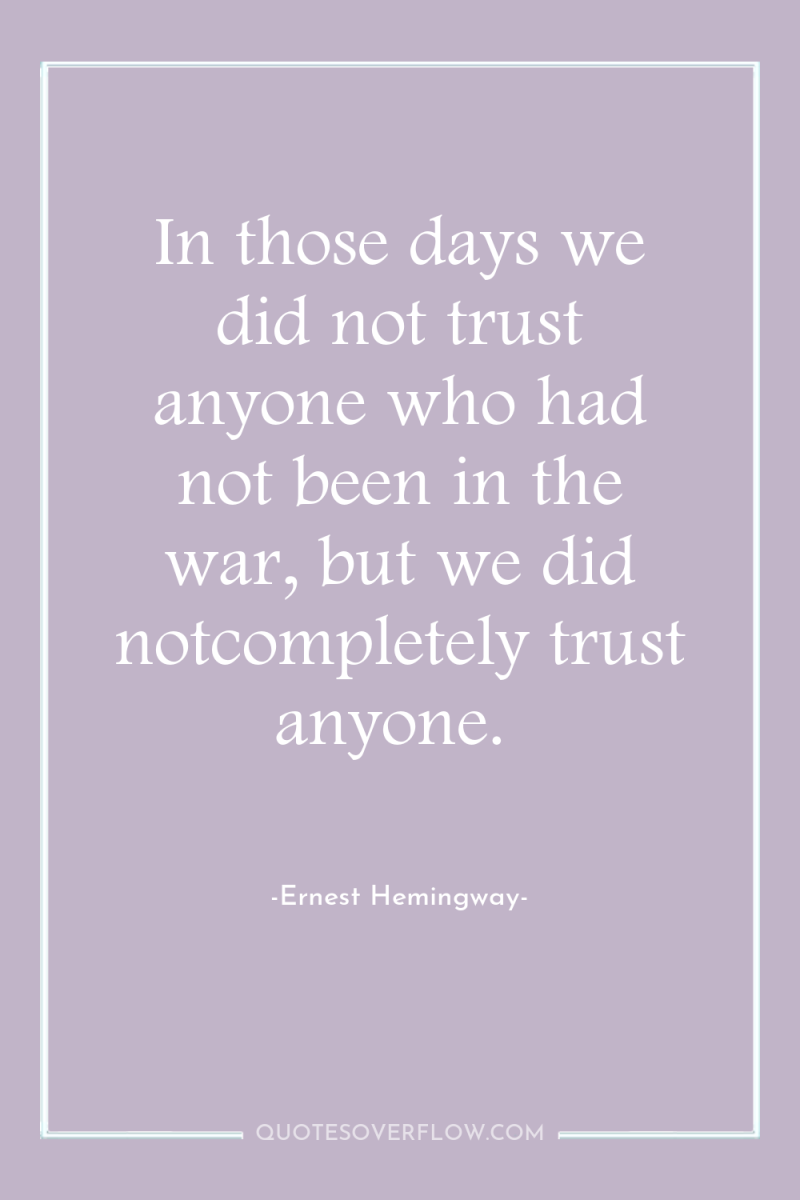 In those days we did not trust anyone who had...