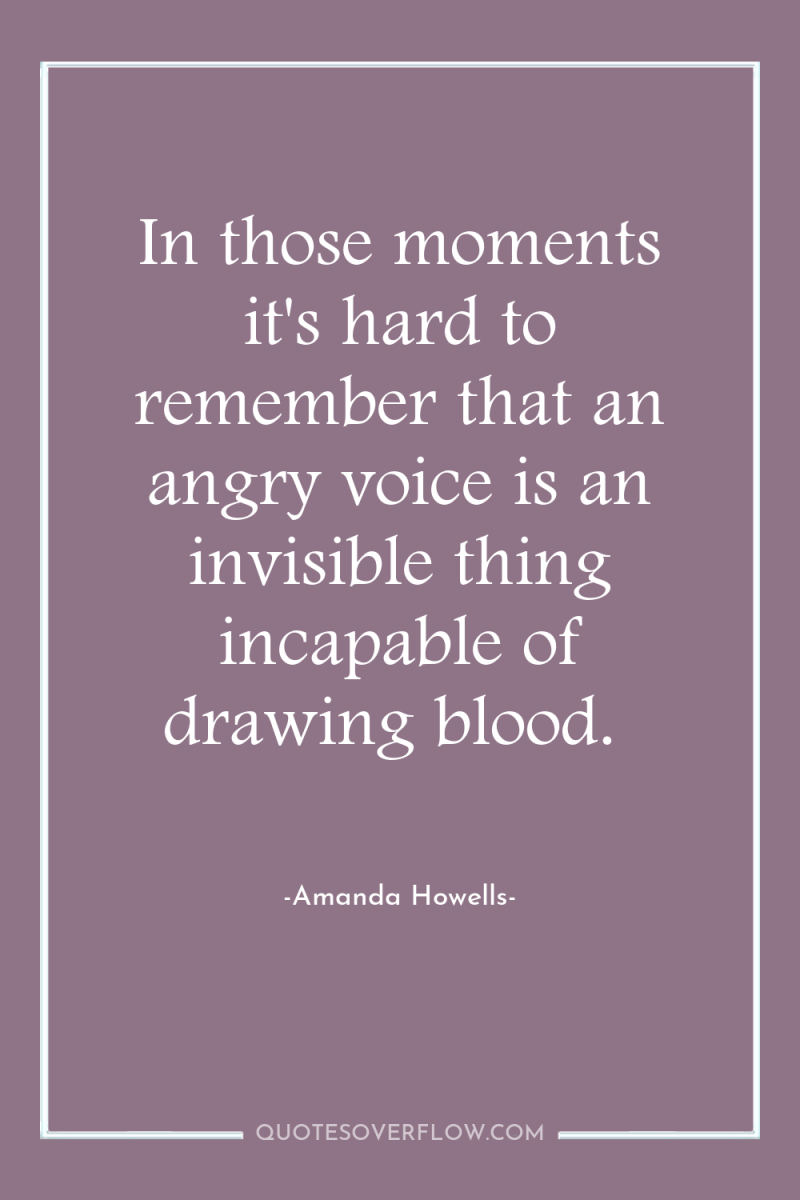In those moments it's hard to remember that an angry...