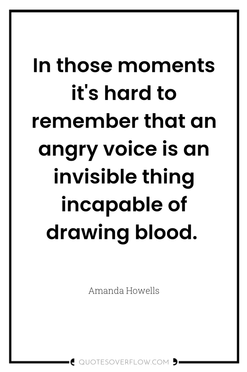 In those moments it's hard to remember that an angry...