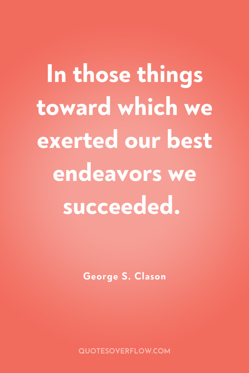 In those things toward which we exerted our best endeavors...