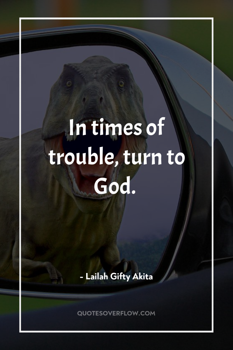 In times of trouble, turn to God. 