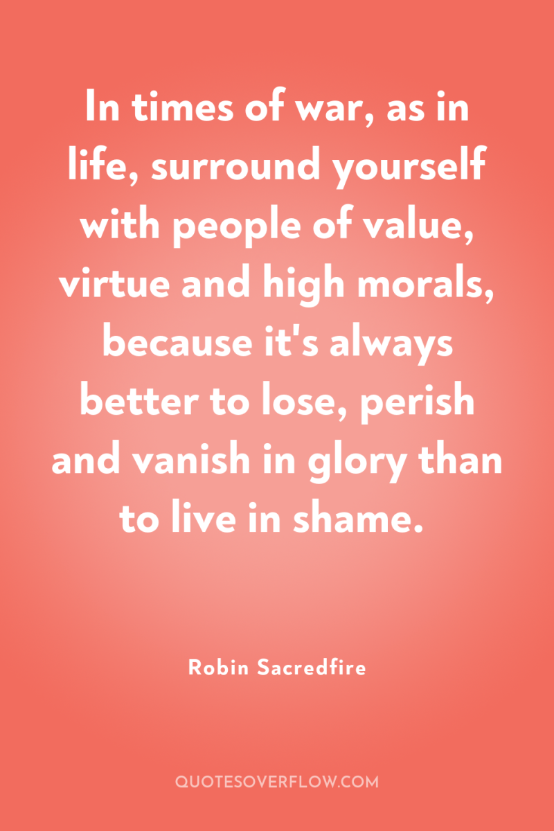 In times of war, as in life, surround yourself with...