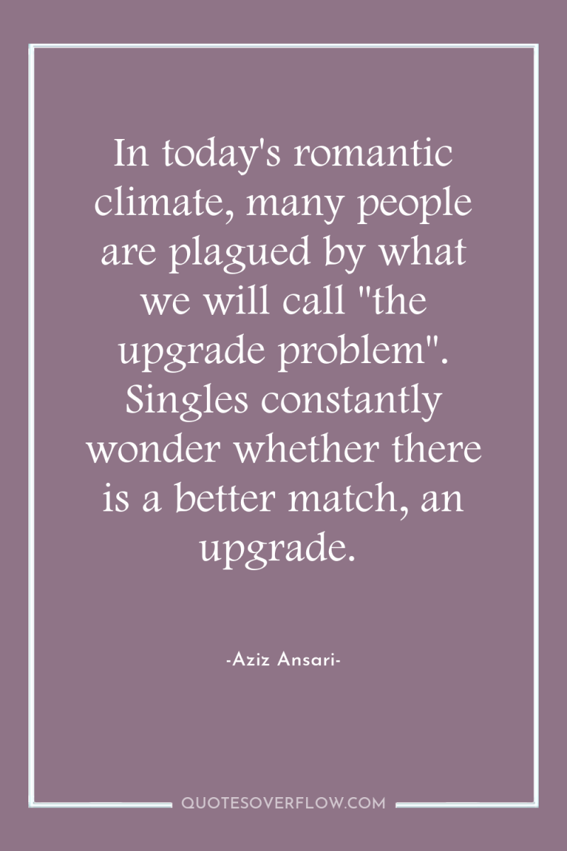 In today's romantic climate, many people are plagued by what...