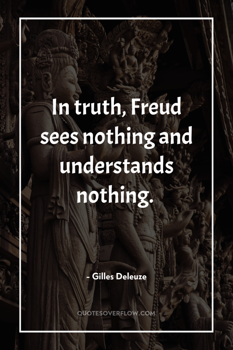 In truth, Freud sees nothing and understands nothing. 