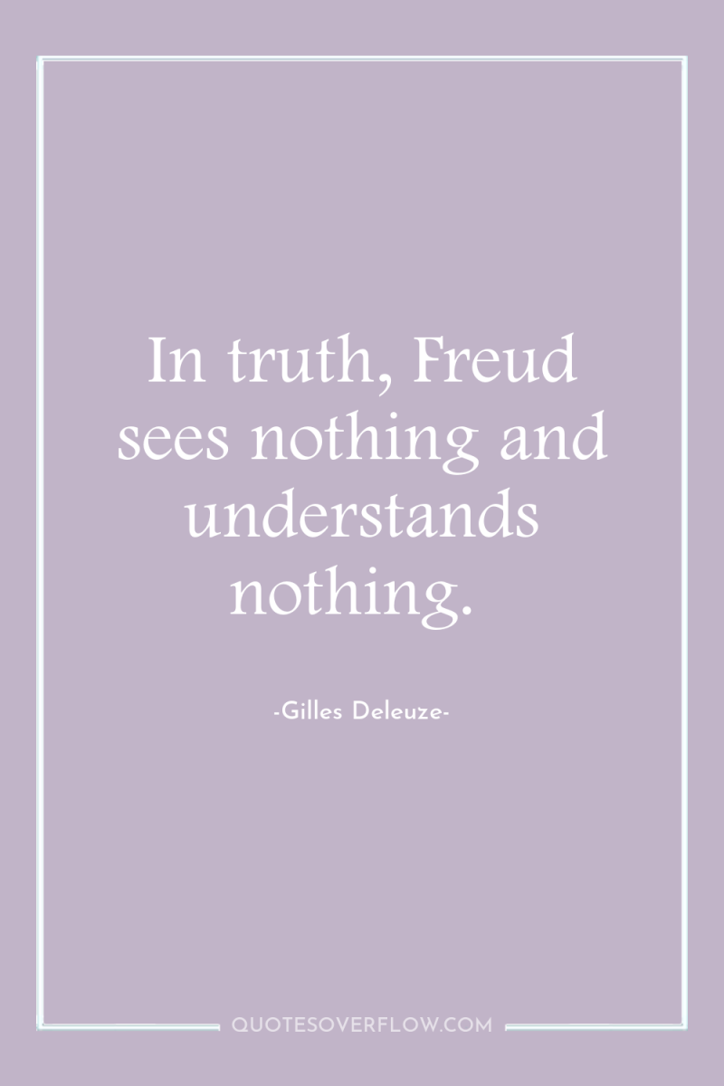 In truth, Freud sees nothing and understands nothing. 